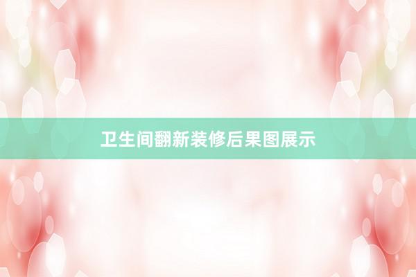 卫生间翻新装修后果图展示